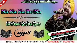 Na Na Na Nare Nare Na💞|| Old Panjabi ||Dj Remix Daler Mahdi Song💞Dardi Rab Rab Kardi💞Dj Aastha Music