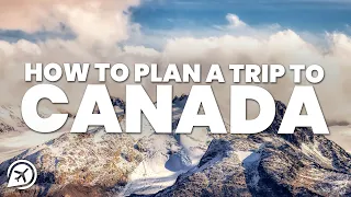 HOW TO PLAN A TRIP TO CANADA