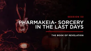 Pharmakeia - Sorcery in The Last Days // THE BOOK OF REVELATION: Session 53