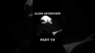 Alien Interview Part 10