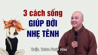 3 cách sống giúp đời nhẹ tênh - Thầy Thích Pháp Hòa (SIÊU HAY)