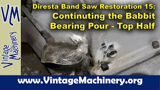 The Jimmy Diresta Bandsaw Restoration - Part 15: Continuing the Babbitt Bearing Pour - Top Half