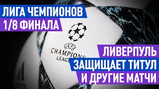 Лига чемпионов: «Ливерпуль» защищает титул и другие матчи. Превью 1/8 финала