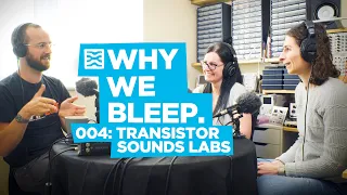 Why We Bleep Podcast 004: Transistor Sounds Labs