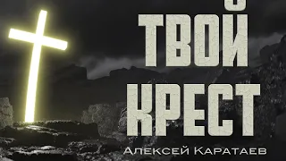 Твой крест Алексей Каратаев (Краеугольный камень нск)