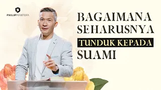 BAGAIMANA SEHARUSNYA TUNDUK KEPADA SUAMI (Official Khotbah Philip Mantofa)