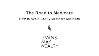 The Road to Medicare: How to Avoid Costly Medicare Mistakes