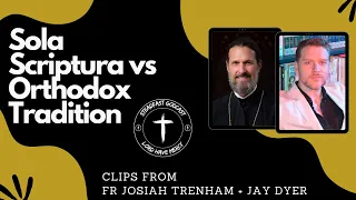 Sola Scriptura vs Orthodox Tradition - Clips from Fr Josiah Trenham & Jay Dyer