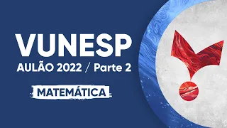 AULÃO VUNESP 2022 - MATEMÁTICA (Nível Médio) - Parte 2