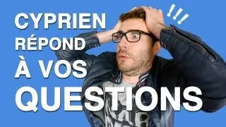 Cyprien répond à vos questions !