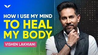 Using The Mind To Heal The Body | Vishen Lakhiani