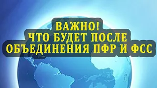 Важно! Что будет после объединения ПФР И ФСС