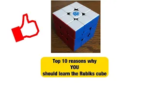 Top 10 Reasons Why YOU Should Learn The Rubik’s Cube!