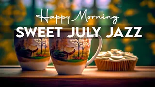 Sweet July Jazz ☕ Great Morning Mood Jazz Coffee & Happy Bossa Nova Music for Good Day, Focus