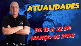 Atualidades para Concursos - SEMANA DE 15 A 22 DE MARÇO DE 2023 - Prof. Diogo Silva