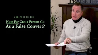 How Far Can a Person Go As a False Convert? - Ask Pastor Tim