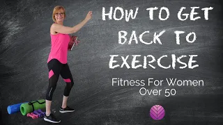 How To Get Back To Exercise | Fitness For Women Over 50