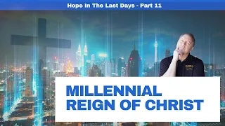 Millennial Reign of Christ | Hope in the Last Days Part 10