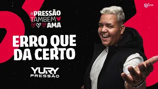 ERRO QUE DA CERTO - Yury Pressão