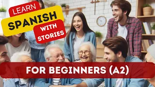 LEARN SPANISH WITH THIS STORY FOR BEGINNERS (A2): “Visita al hogar de ancianos"