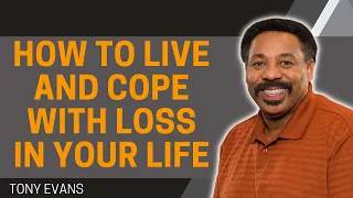 Talented Pastor - How to Live and Cope with Loss in Your Life | Tony Evans 2023