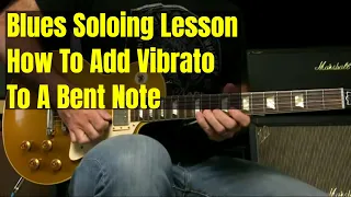 Blues Guitar Soloing Lesson - How To Add Vibrato To Bent Notes