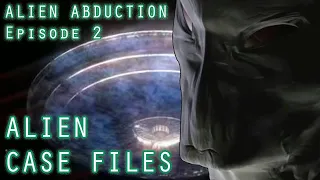 ALIEN ABDUCTION - ALIEN CASE FILES EP.2 | ALIEN AND UFO ENCOUNTERS