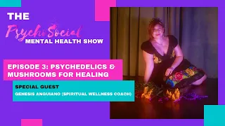 The PsychoSocial Mental Health Show Ep 3: Genesis Anguiano (Psychedelics & Mushrooms for Healing)