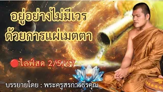 🔴ไลฟ์สด 2/5/67 อยู่อย่างไม่มีเวรด้วยการแผ่เมตตา | บรรยายโดย : พระครูสรการธีรคุณ