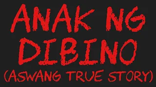 ANAK NG DIBINO (Aswang True Story)