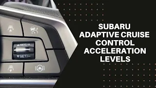 The 4 Levels of acceleration on your Subaru Eyesight Adaptive Cruise Control.