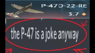 "P-47 is literally useless..." Ok then.