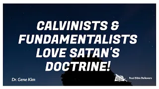 Calvinists + Fundamentalists LOVE SATAN'S DOCTRINE | Dr. Gene Kim