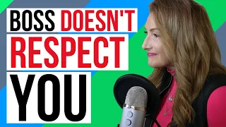 Why Your Boss Doesn’t Respect You & What To Do About It