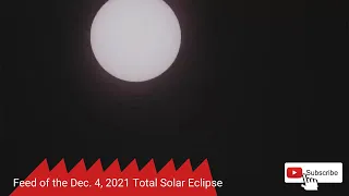 Feed of the Dec 4, 2021 Total Solar Eclipse