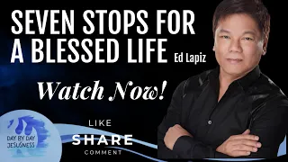 Seven Stops for a Blessed Life - Pastor Ed Lapiz /Official YouTube Channel 2023 ❤🙏