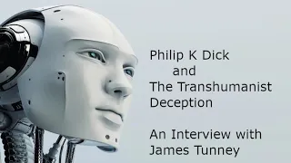 Interview James Tunney on Philip K Dick and The Transhumanist Deception