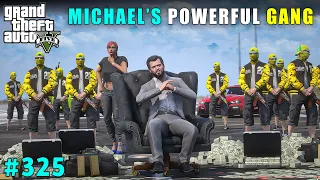 MICHAEL'S MOST POWERFUL GANG IN LOS SANTOS | GTA V GAMEPLAY #325