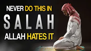 NEVER DO THIS IN SALAH, ALLAH HATES IT