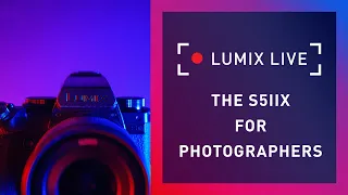 LUMIX Live : S5IIX for Photography