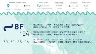 МЕЖДУНАРОДНЫЙ ВОДНО-КЛИМАТИЧЕСКИЙ ФОРУМ «БАЛХАШ - 2024: ВЫЗОВЫ И РЕШЕНИЯ»