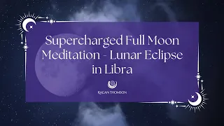 March Supercharged Full Moon Meditation - Lunar Eclipse in Libra