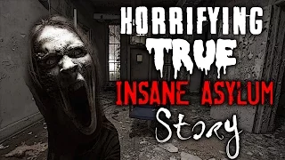 Horrifying TRUE Scary Insane Asylum Story. *VERY DISTURBING!*