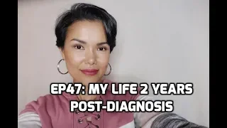 EP47: My Life 2 Years Post-Diagnosis
