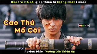 Đứa trẻ mồ côi biến 7 nước thành 1 - review phim Vương Giả Thiên Hạ