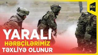 Ermənistanın təxribatı nəticəsində yaralanmış hərbi qulluqçularımız tibbi müəssisəyə təxliyə edilib