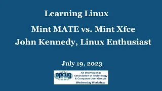 Learning Linux MATE vs Mint Xfce, John Kennedy  APCUG Wednesday Workshop 7-19-23