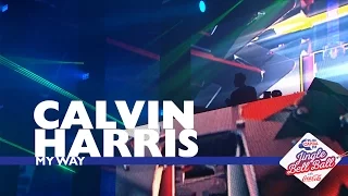 Calvin Harris - 'My Way' (Live At Capital’s Jingle Bell Ball 2016)