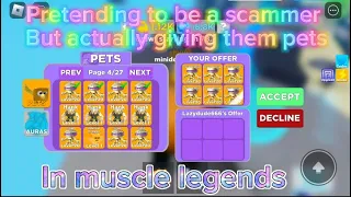 Pretending to be a scammer but giving away pets muscle legends