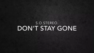 s.o.stereo. Don't Stay Gone